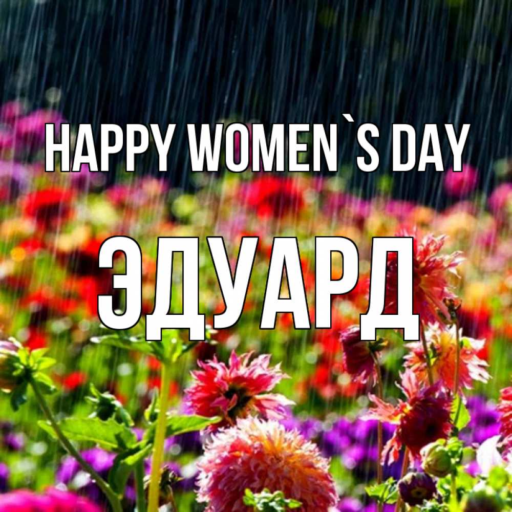 Greetings card с именем, Эдуард happy women`s day цветы под дождиком к международному женскому дню Greetings with text for free download 